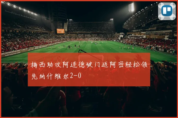 梅西助攻阿连德破门迈阿密轻松领先纳什维尔2-0
