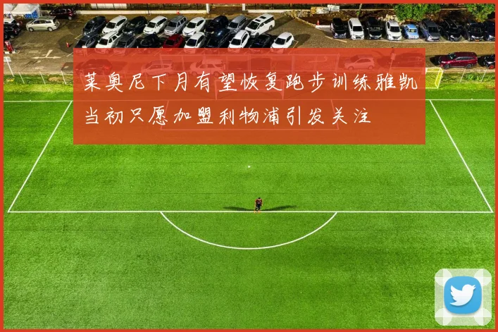 莱奥尼下月有望恢复跑步训练雅凯当初只愿加盟利物浦引发关注